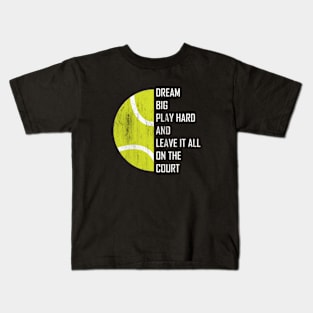 Dream Big, Play Hard And Leave It All On The Court, Play Tennis Kids T-Shirt